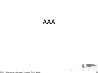 AAA
62949 – Internet para las cosas. Fernando Tricas Garc´ıa. 14
 