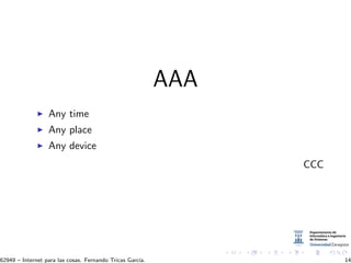 AAA
Any time
Any place
Any device
CCC
62949 – Internet para las cosas. Fernando Tricas Garc´ıa. 14
 