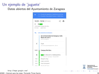Un ejemplo de ‘juguete’
Datos abiertos del Ayuntamiento de Zaragoza
http://maps.google.com/
62949 – Internet para las cosas. Fernando Tricas Garc´ıa. 20
 