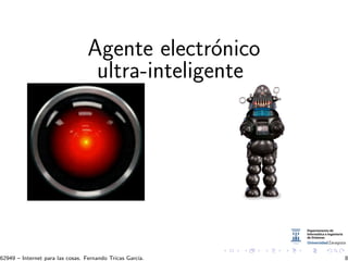 Agente electr´onico
ultra-inteligente
62949 – Internet para las cosas. Fernando Tricas Garc´ıa. 8
 