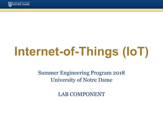 Internet-of-Things (IoT)
Summer Engineering Program 2018
University of Notre Dame
LAB COMPONENT
 