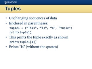 Tuples
• Unchanging sequences of data
• Enclosed in parentheses:
tuple1 = (“This”, “is”, “a”, “tuple”)
print(tuple1)
• This prints the tuple exactly as shown
print(tuple1[1])
• Prints “is” (without the quotes)
 
