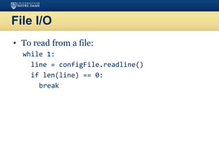 File I/O
• To read from a file:
while 1:
line = configFile.readline()
if len(line) == 0:
break
 