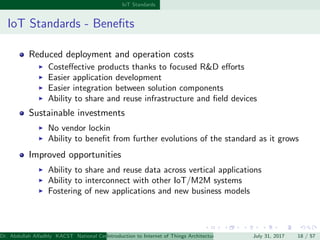 IoT Standards
IoT Standards - Beneﬁts
Reduced deployment and operation costs
Costeﬀective products thanks to focused R&D e...