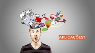 APLICAÇÕES?
 
