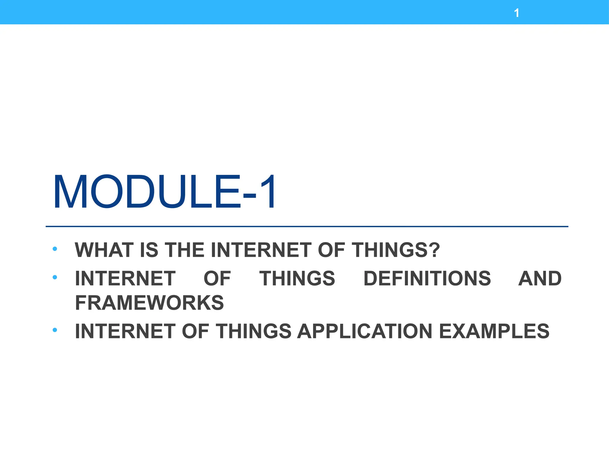 1
MODULE-1
• WHAT IS THE INTERNET OF THINGS?
• INTERNET OF THINGS DEFINITIONS AND
FRAMEWORKS
• INTERNET OF THINGS APPLICATION EXAMPLES
 