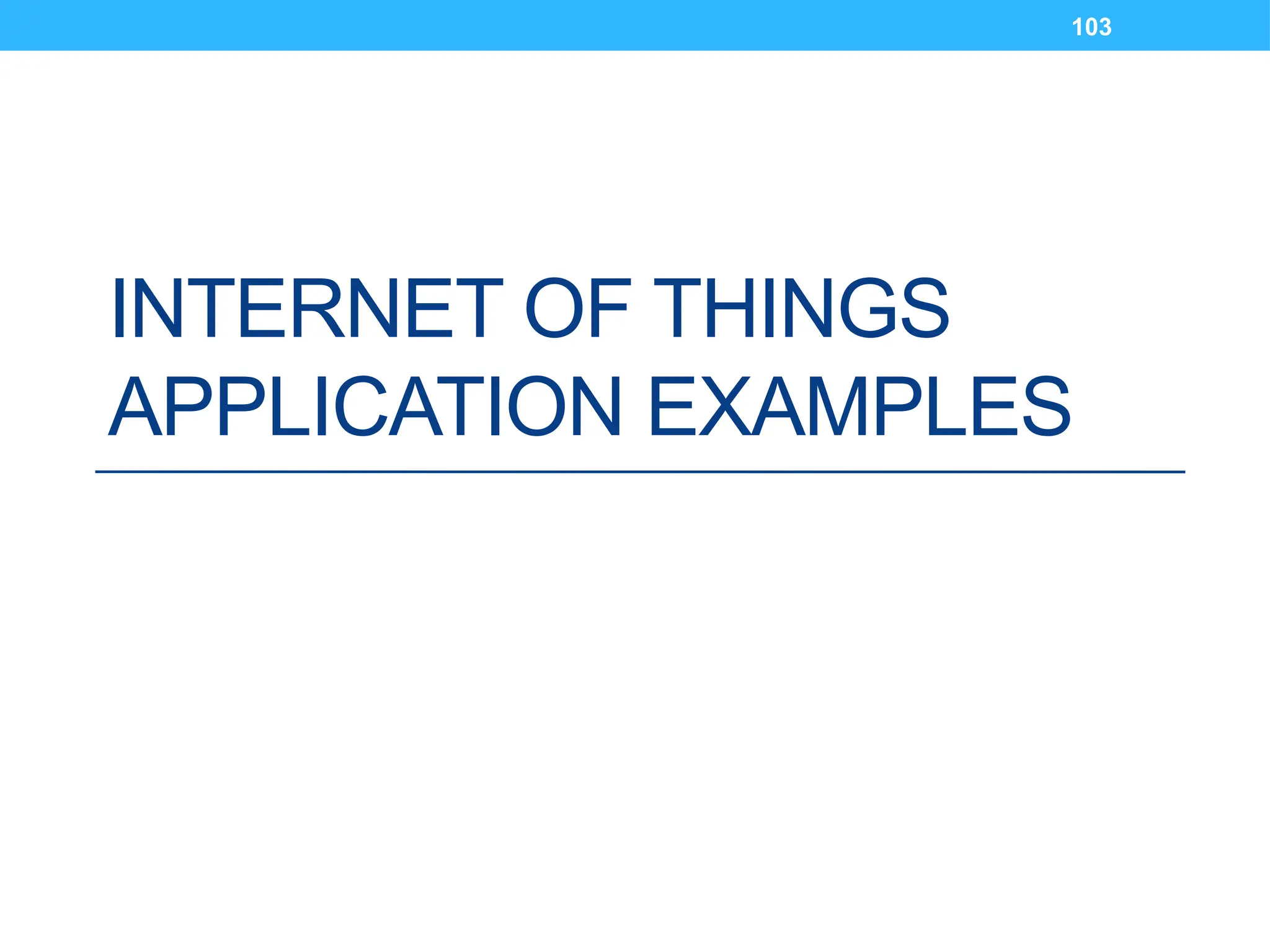 103
INTERNET OF THINGS
APPLICATION EXAMPLES
 