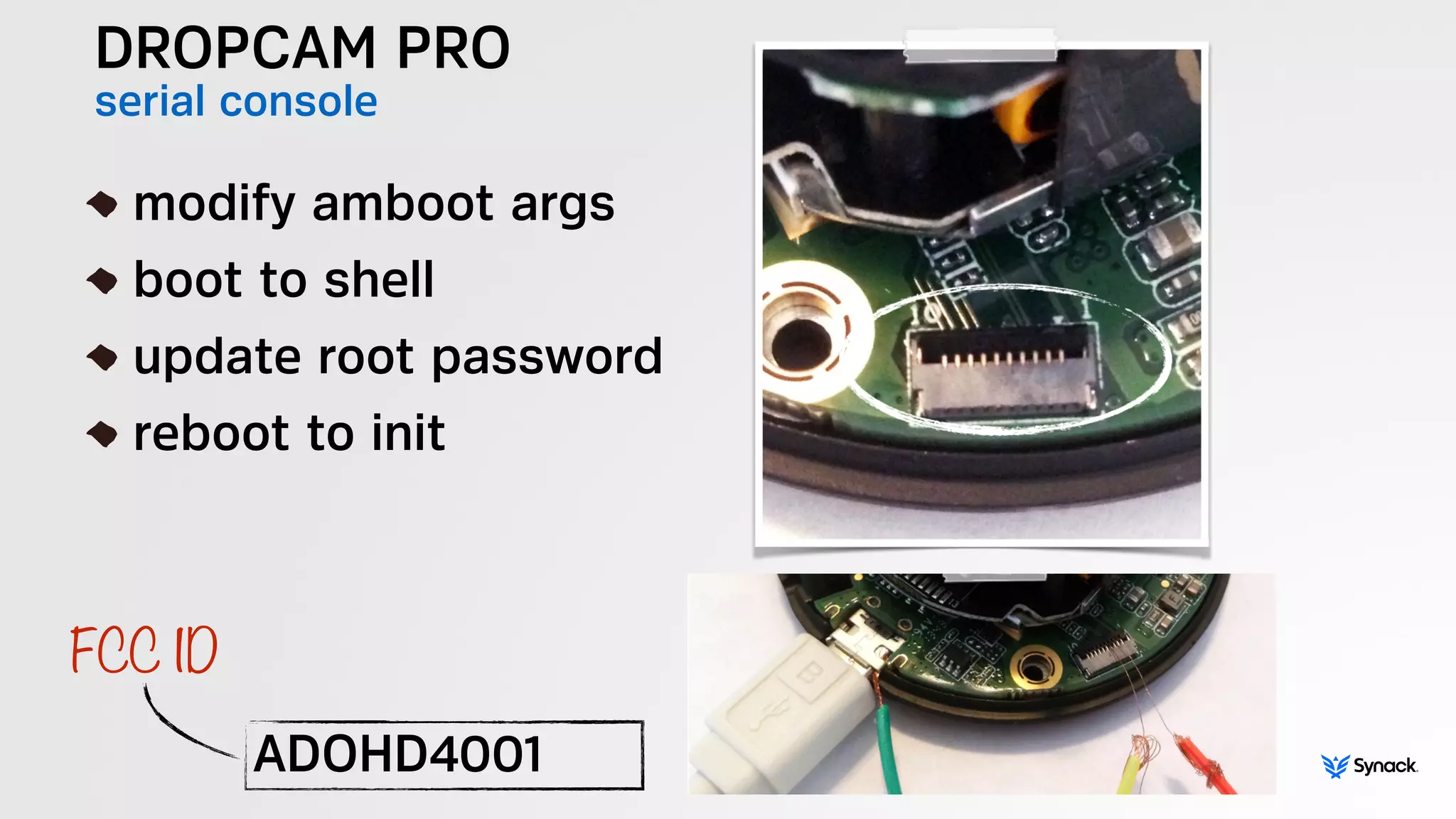 DROPCAM PRO
serial console
!
modify amboot args
boot to shell
update root password
reboot to init
ADOHD4001
FCC ID
 
