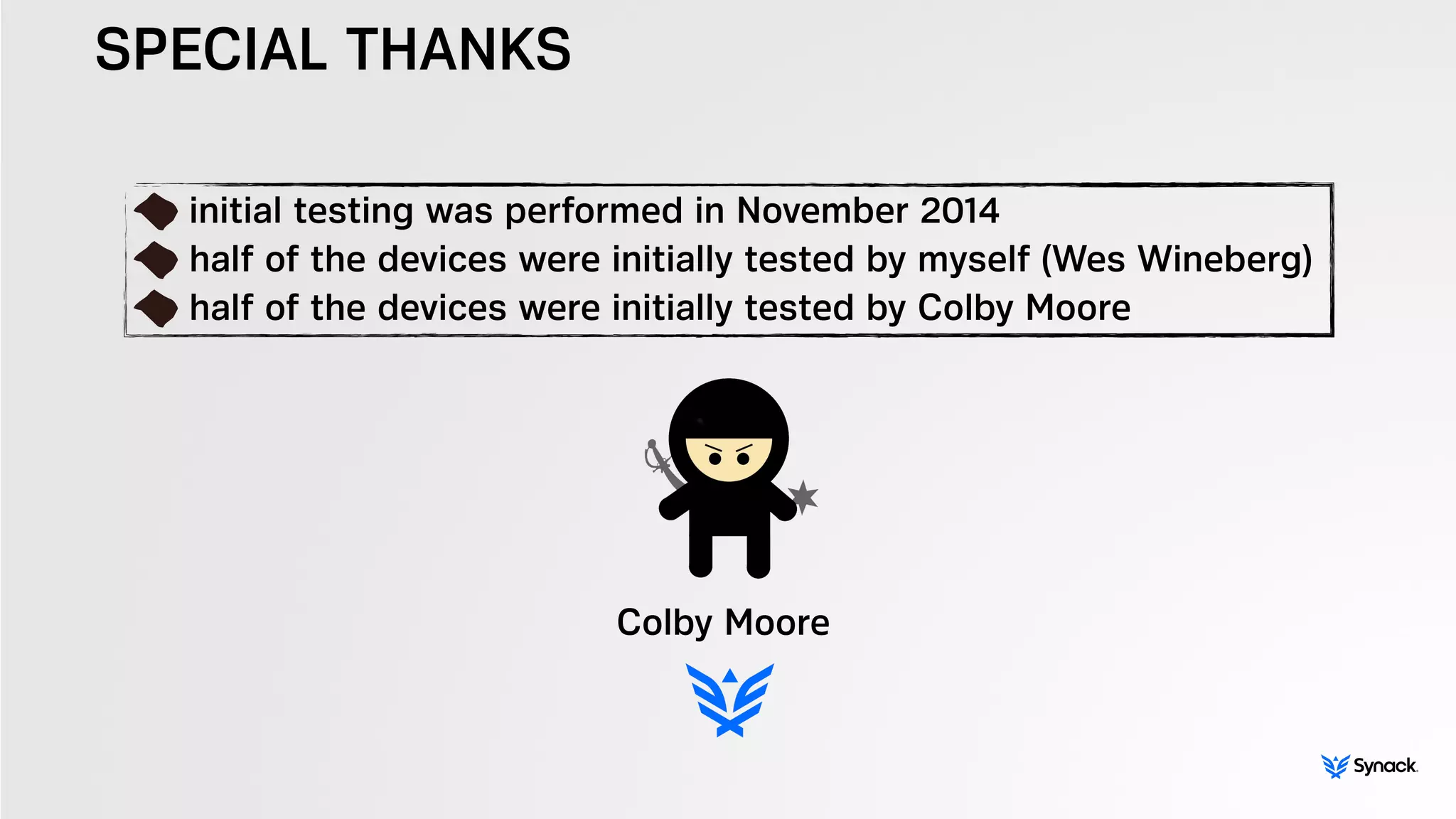 SPECIAL THANKS
Colby Moore
initial testing was performed in November 2014
half of the devices were initially tested by myself (Wes Wineberg)
half of the devices were initially tested by Colby Moore
 