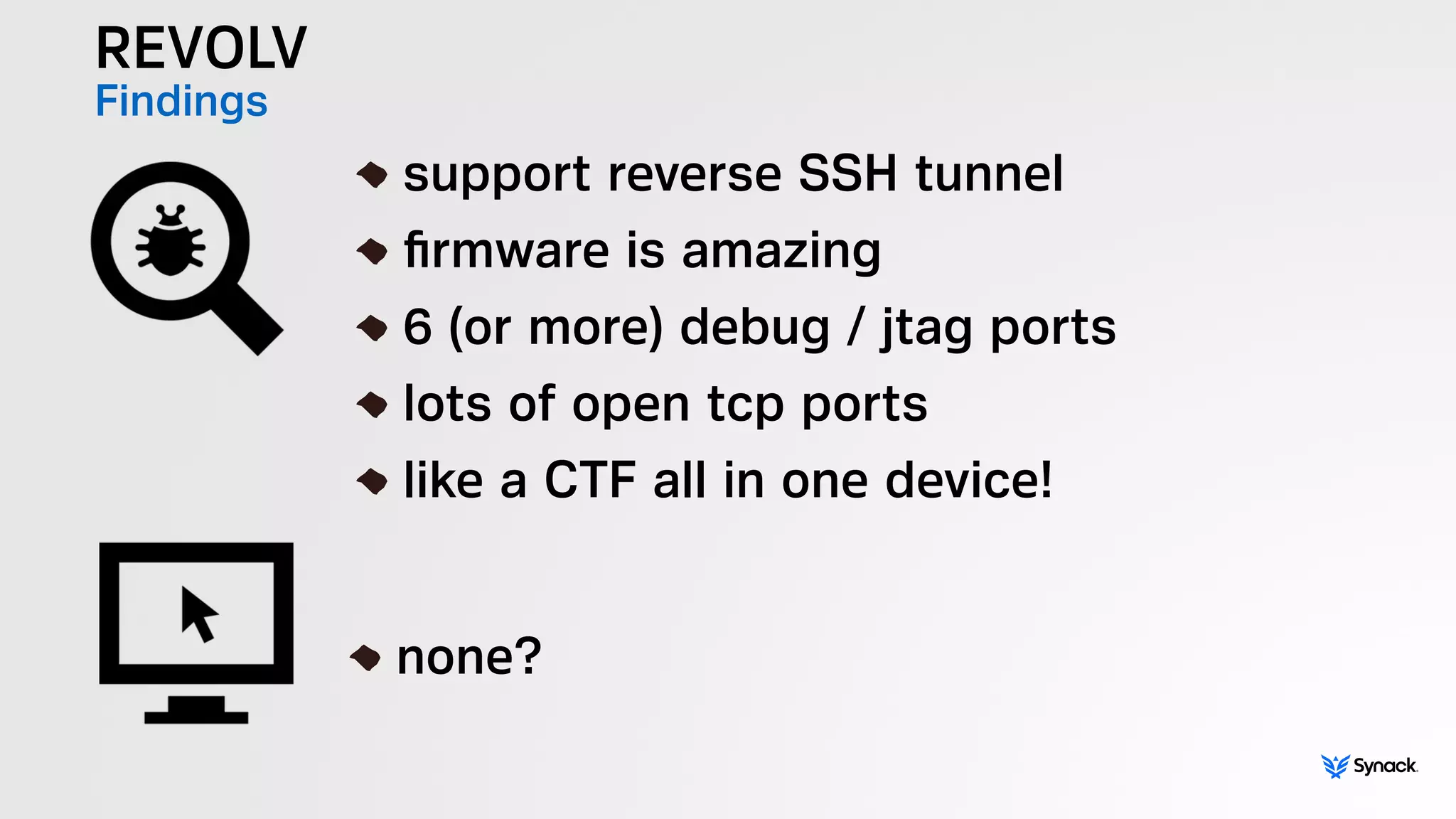 REVOLV
Findings !
support reverse SSH tunnel
ﬁrmware is amazing
6 (or more) debug / jtag ports
lots of open tcp ports
like a CTF all in one device!
!
none?
 