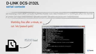 D-LINK DCS-2132L
serial console
set bootargs mem=80M console=ttyAMA0,115200 root=/dev/mtdblock4 ro rootfstype=jffs2 init=/bin/sh
sf probe 0;sf read 0x82000000 $(loadbootaddr) $(loadbootsize);bootm 0x82000000
Watchdog fires after a minute, so  
cat /etc/passwd quick!
115200 baud
 