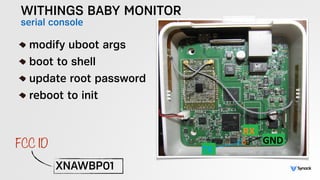 WITHINGS BABY MONITOR
serial console
!
modify uboot args
boot to shell
update root password
reboot to init
XNAWBP01
FCC ID
 