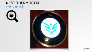 NEST THERMOSTAT
mmm, synack
 