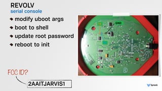 REVOLV
serial console!
modify uboot args
boot to shell
update root password
reboot to init
2AAITJARVIS1
FCC ID?
 