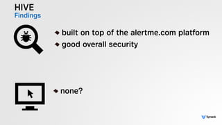 HIVE
Findings
!
built on top of the alertme.com platform
good overall security
!
none?
 