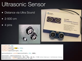 Ultrasonic Sensor
Distance via Ultra Sound
2-500 cm
4 pins
 
