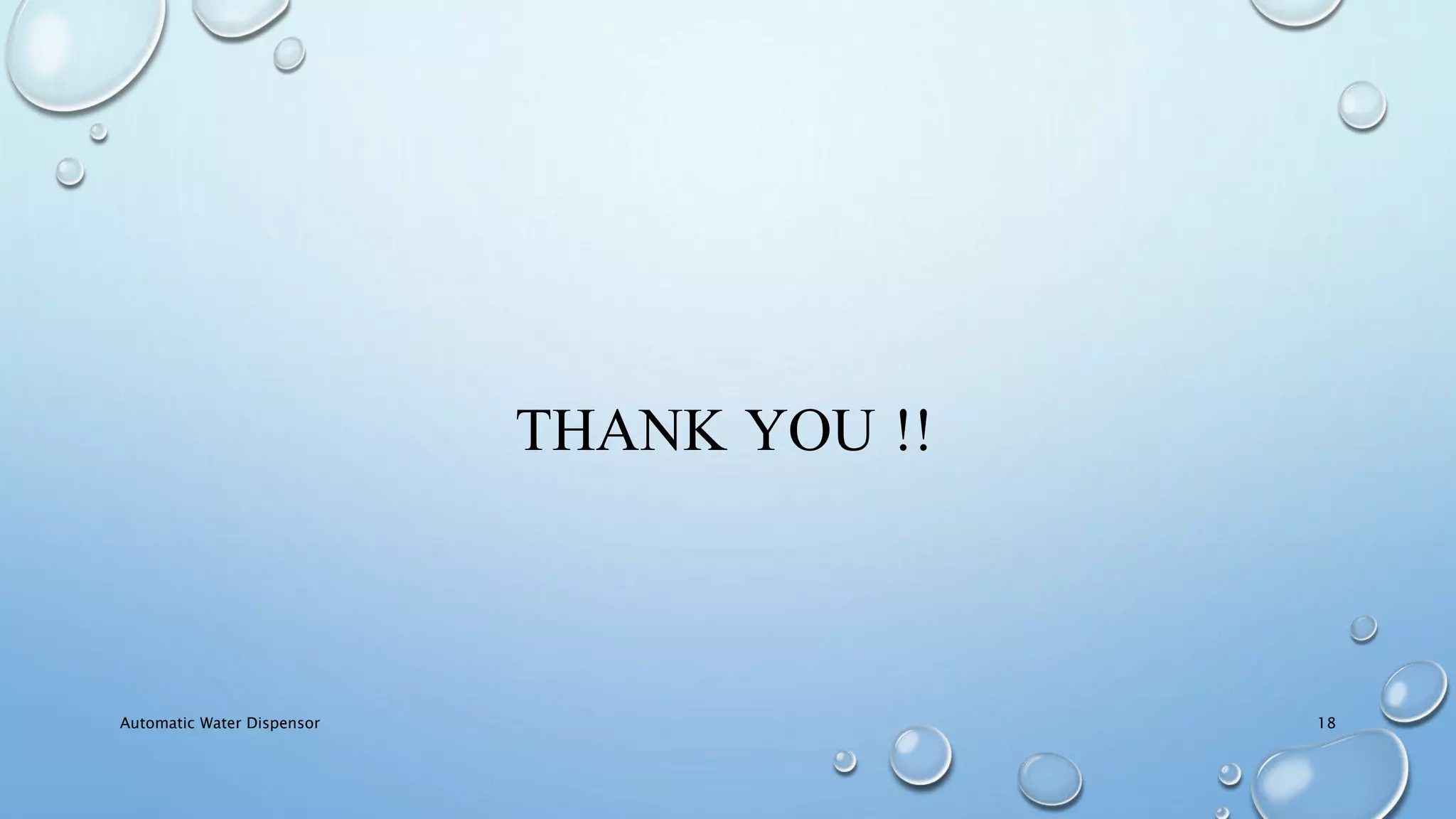 THANK YOU !!
Automatic Water Dispensor 18
 