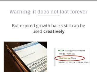 But expired growth hacks still can be
used creatively
Warning: it does not last forever
 
