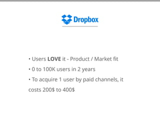 • Users LOVE it - Product / Market fit
• 0 to 100K users in 2 years
• To acquire 1 user by paid channels, it
costs 200$ to 400$
 