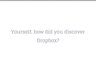 Yourself, how did you discover
Dropbox?
 