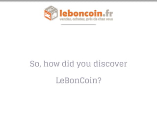 So, how did you discover
LeBonCoin?
 