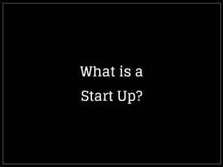 What is a
Start Up?
 