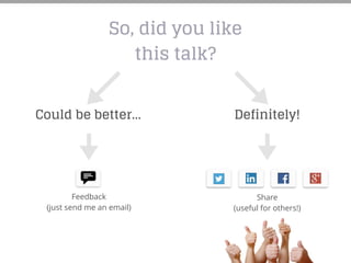 So, did you like
this talk?
Feedback
(just send me an email)
Share
(useful for others!)
Could be better… Definitely!
 