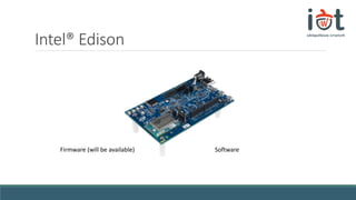 Intel® Edison
Firmware (will be available) Software
 