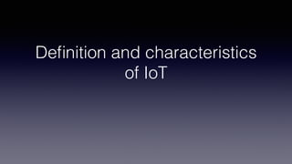 De
fi
nition and characteristics
of IoT
 