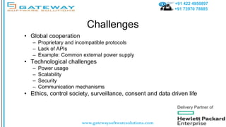 +91 422 4950897
+91 73970 78885
www.gatewaysoftwaresolutions.com
Challenges
• Global cooperation
– Proprietary and incompa...