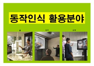 동작인식 활용분야
홈 업무 상점
 