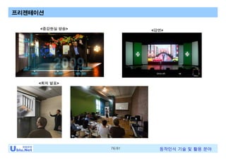 76/81 동작인식 기술 및 활용 분야
프리젠테이션
<증강현실 방송> <강연>
<회의 발표>
 