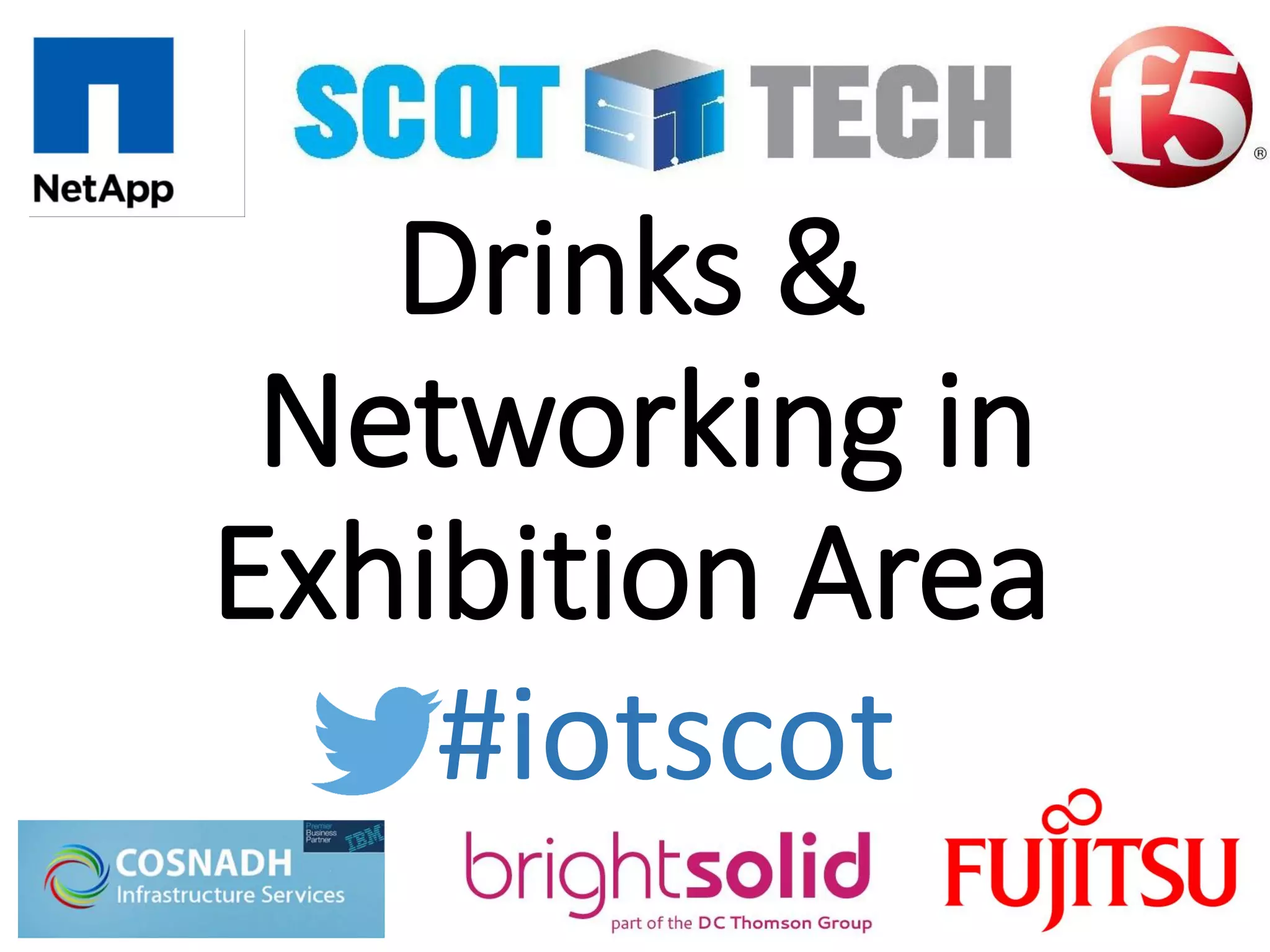 Drinks &
Networking in
Exhibition Area
#iotscot
 