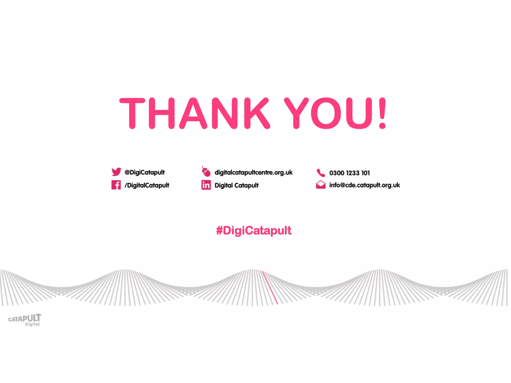 Open calls
Hack days
Showcase opportunities
and so much more
THANK YOU!
#DigiCatapult
 