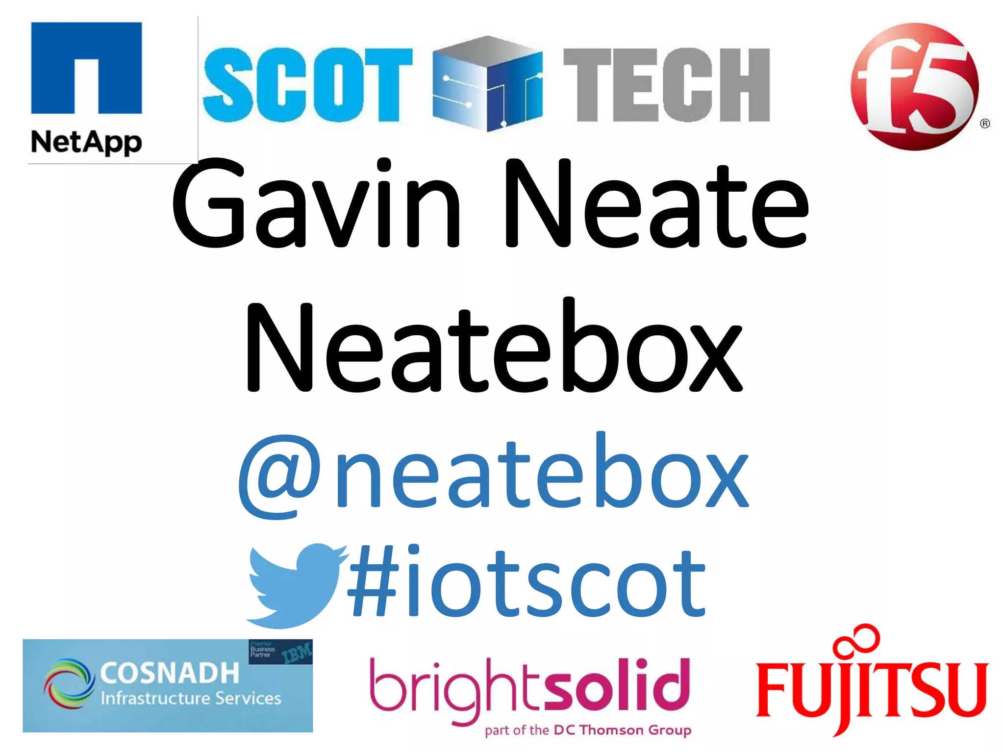 Gavin Neate
Neatebox
#iotscot
@neatebox
 
