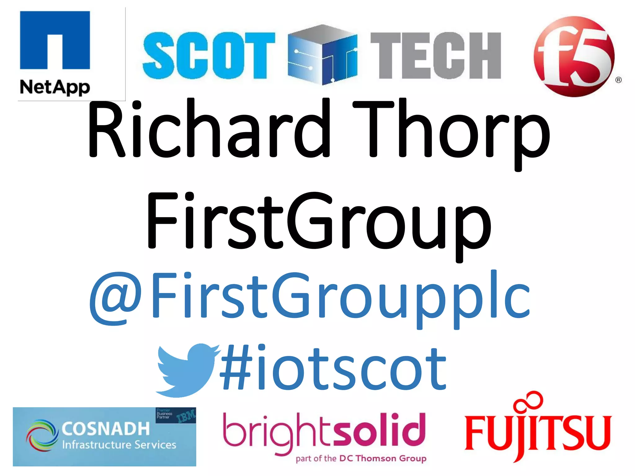 Richard Thorp
FirstGroup
#iotscot
@FirstGroupplc
 