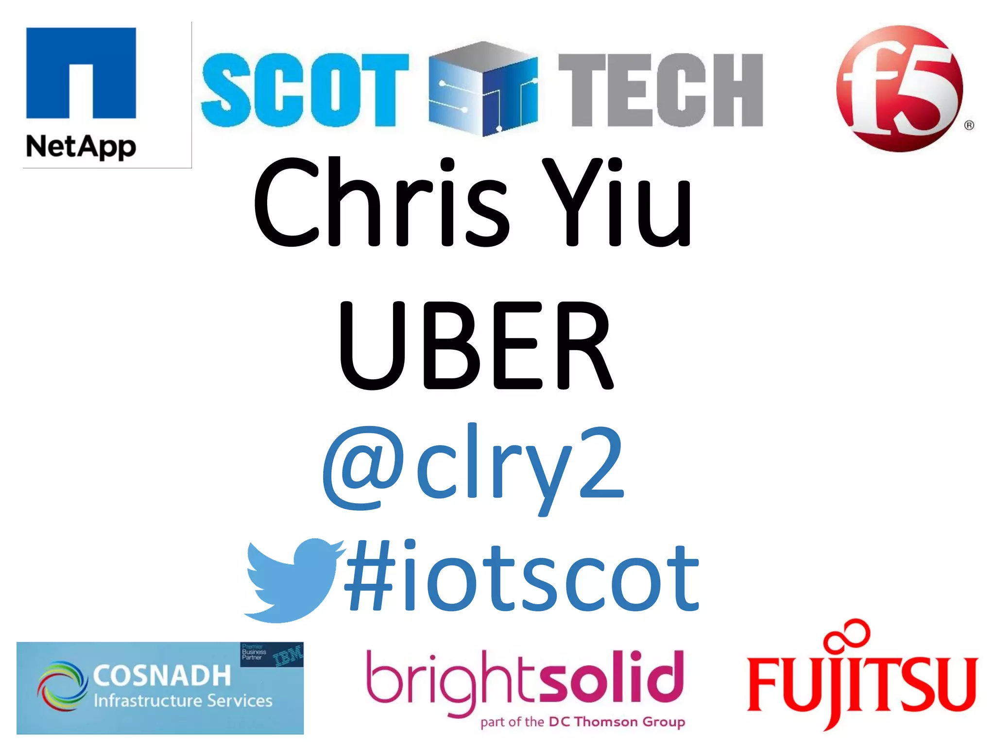 Chris Yiu
UBER
#iotscot
@clry2
 