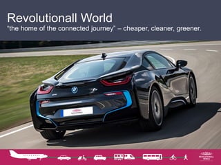 Revolutionall World
“the home of the connected journey” – cheaper, cleaner, greener.
 