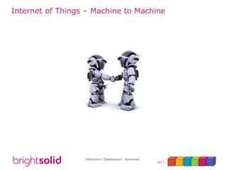 Information Classification: Restricted
165
Internet of Things – Machine to Machine
 