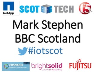 Mark Stephen
BBC Scotland
#iotscot
 