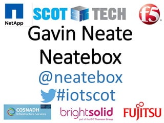 Gavin Neate
Neatebox
#iotscot
@neatebox
 