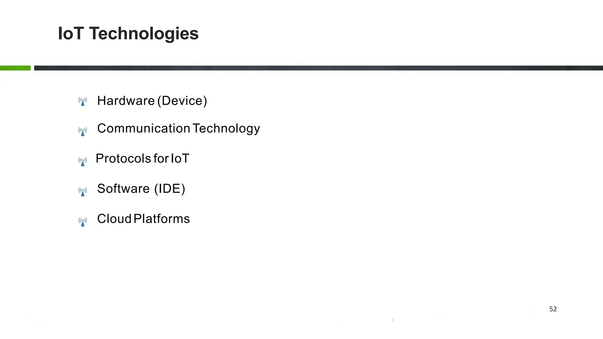 52
IoT Technologies
Hardware (Device)
Communication Technology
Protocols for IoT
Software (IDE)
CloudPlatforms
 
