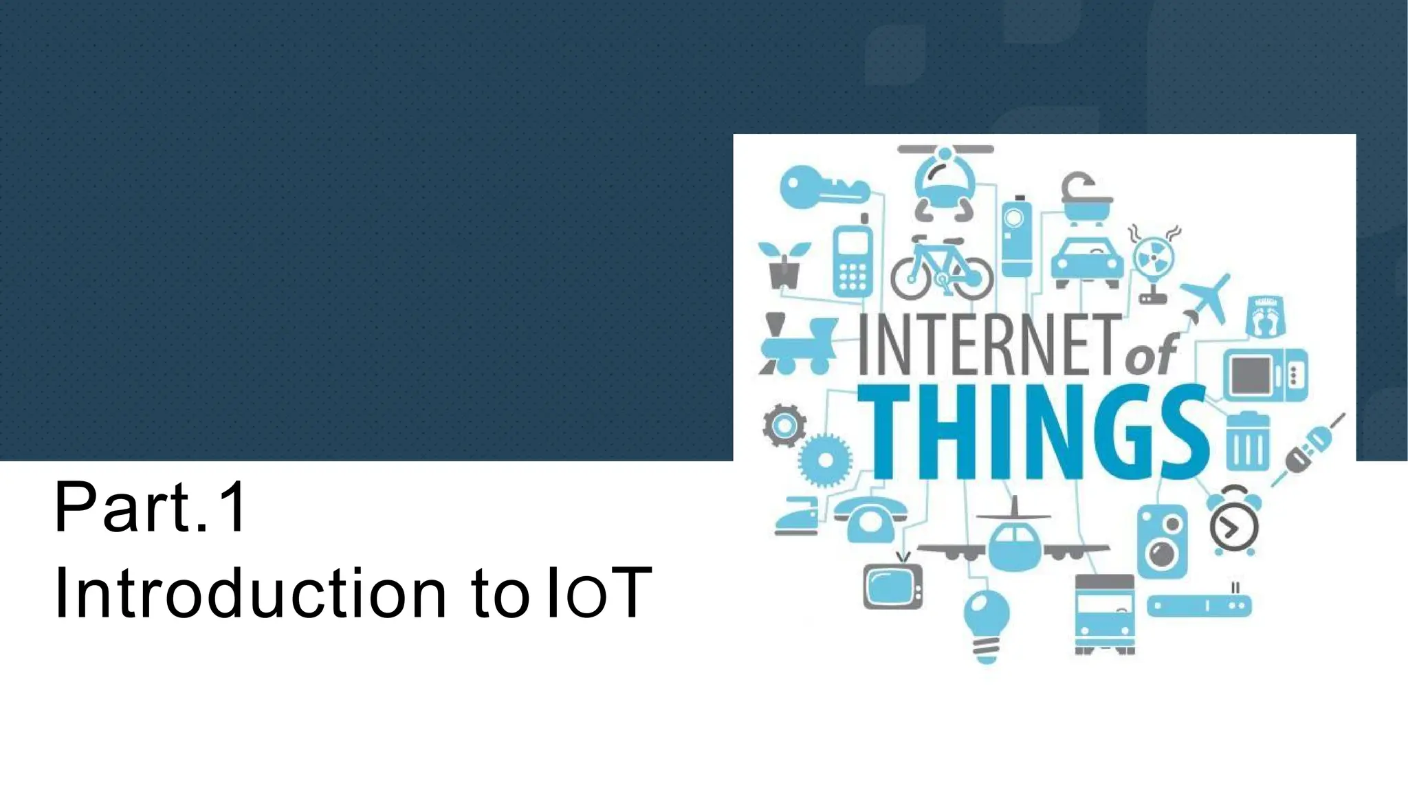 KupatTahuPresentation
Part.1
Introduction to IOT
 