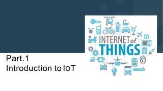 KupatTahuPresentation
Part.1
Introduction to IOT
 