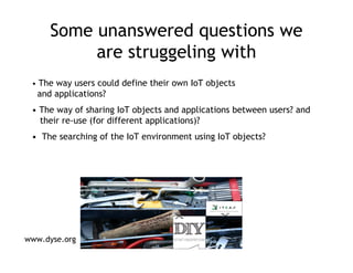 Some unanswered questions we
          are struggeling with
 • The way users could define their own IoT objects
  and appl...