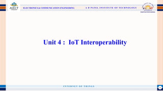 A D PAT E L I N S T I T U T E O F T E C H N O L O G Y
ELECTRONICS & COMMUNICATION ENGINEERING
1
I N T E R N E T O F T H I N G S
Unit 4 : IoT Interoperability
 