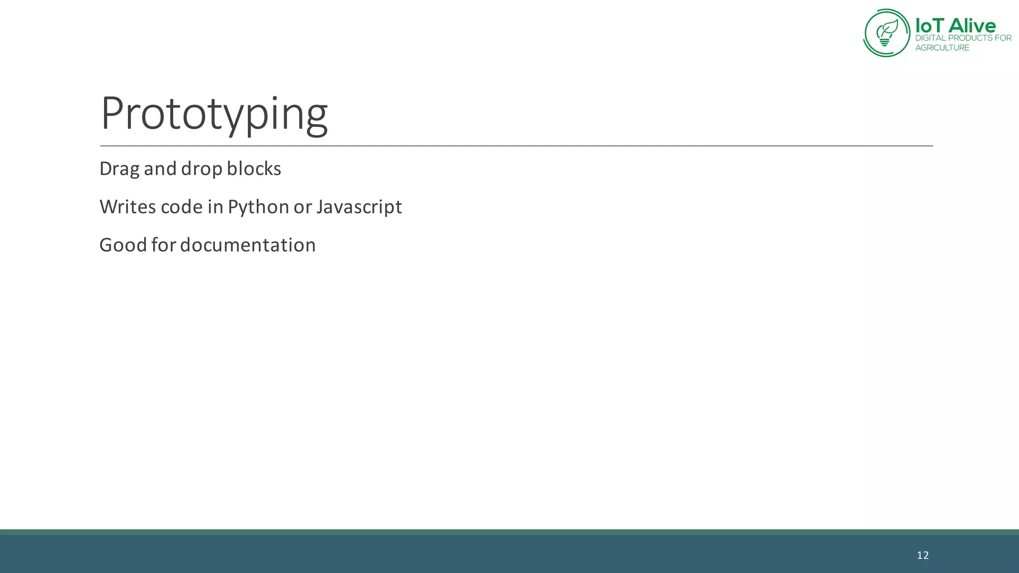 Prototyping
Drag	and	drop	blocks
Writes	code	in	Python	or	Javascript
Good	for	documentation
12
 