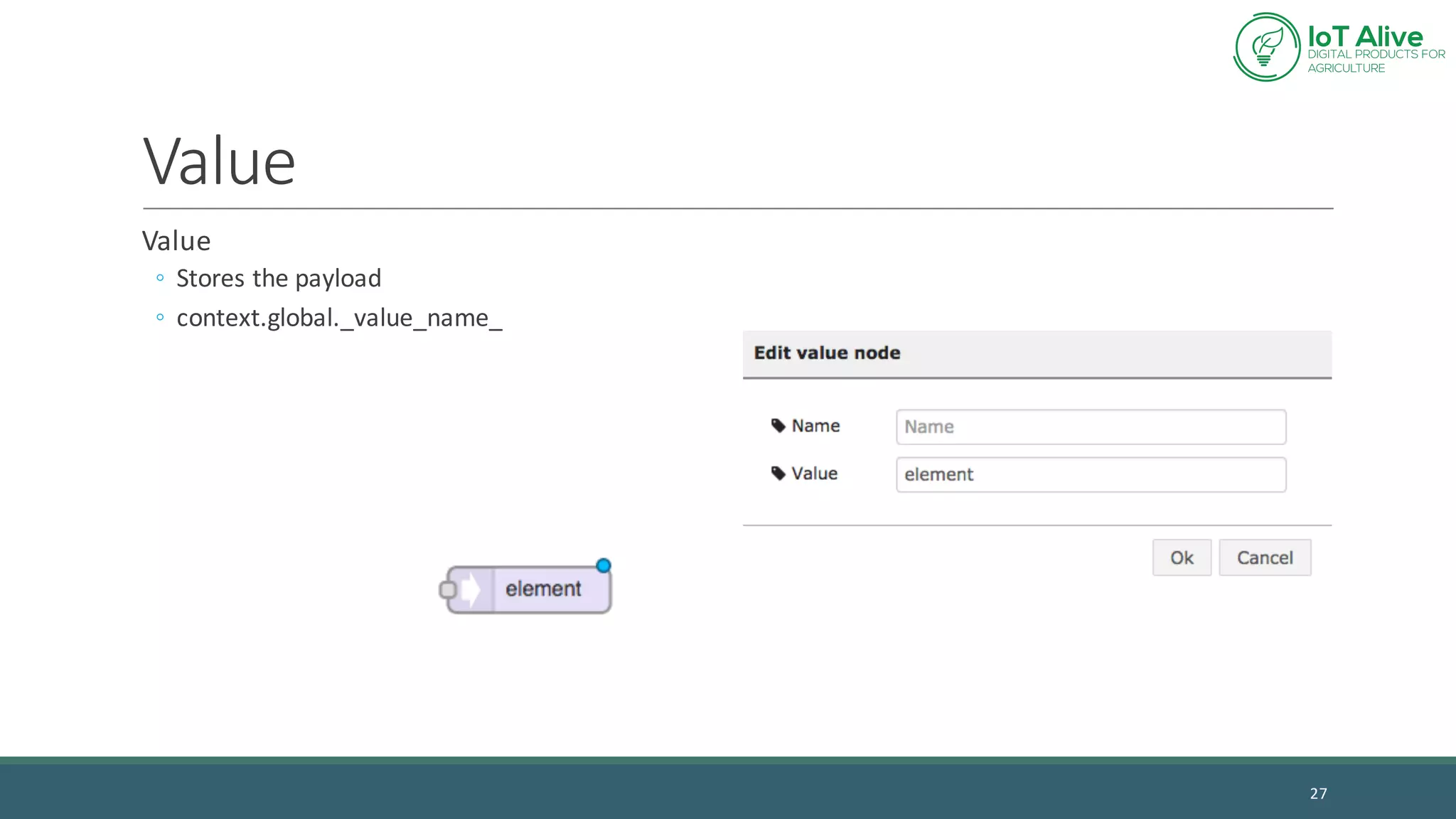 Value
Value
◦ Stores	the	payload
◦ context.global._value_name_
27
 