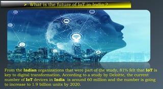  What is the future of IoT in India ?
From the Indian organizations that were part of the study, 81% felt that IoT is
key...