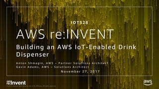 © 2017, Amazon Web Services, Inc. or its Affiliates. All rights reserved.
AWS re:INVENT
Building an AWS IoT-Enabled Drink
Dispenser
A n t o n S h m a g i n , A W S – P a r t n e r S o l u t i o n s A r c h i t e c t
G a v i n A d a m s , A W S – S o l u t i o n s A r c h i t e c t
I O T 3 2 8
N o v e m b e r 2 7 , 2 0 1 7
 
